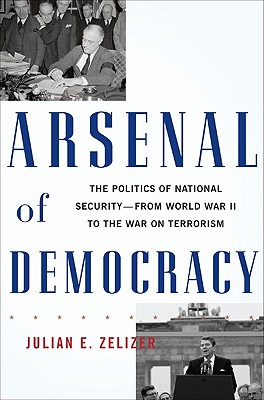Arsenal of Democracy: The Politics of National Security--From World War II to the War on Terrorism Cover Image