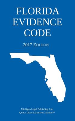 Florida Evidence Code; 2017 Edition By Michigan Legal Publishing Ltd Cover Image