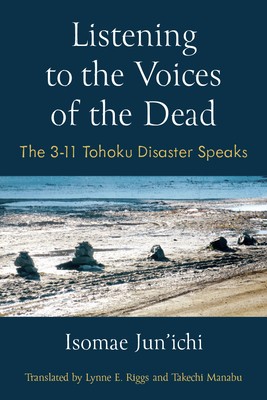 Listening to the Voices of the Dead: The 3-11 Tohoku Disaster Speaks (Michigan Monograph Series in Japanese Studies #103)