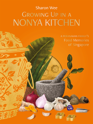 Growing Up In A Nonya Kitchen: A Peranakan Family’s Food Memories of Singapore By Sharon Wee Cover Image