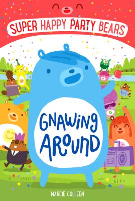 Super Happy Party Bears: Gnawing Around By Marcie Colleen, Steve James (Illustrator) Cover Image