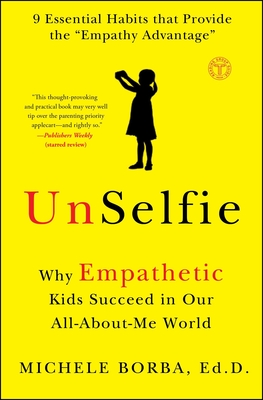 UnSelfie: Why Empathetic Kids Succeed in Our All-About-Me World By Michele Borba, Dr. Cover Image