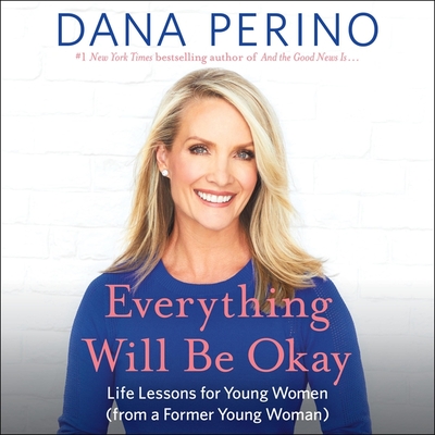 Everything Will Be Okay Lib/E: Life Lessons for Young Women (from a Former Young Woman) By Dana Perino, Dana Perino (Read by) Cover Image