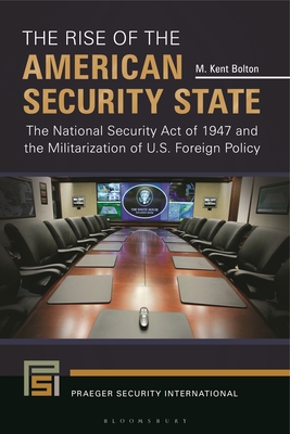 The Rise of the American Security State: The National Security Act of 1947 and the Militarization of U.S. Foreign Policy (Praeger Security International) Cover Image