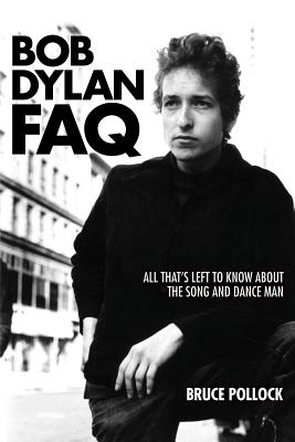 Bob Dylan FAQ: All That's Left to Know about the Song and Dance Man By Bruce Pollock Cover Image