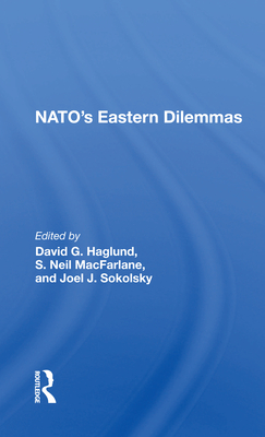 Nato's Eastern Dilemmas By David G. Haglund (Editor), S. Neil MacFarlane (Editor), Joel J. Sokolsky (Editor) Cover Image