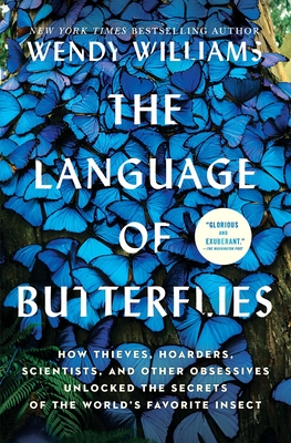 The Language of Butterflies: How Thieves, Hoarders, Scientists, and Other Obsessives Unlocked the Secrets of the World's Favorite Insect By Wendy Williams Cover Image