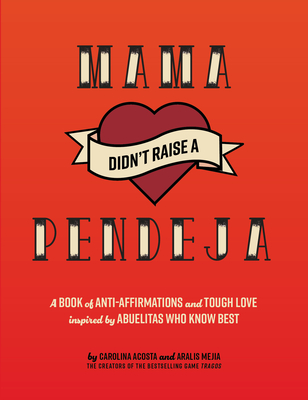 Mama Didn't Raise a Pendeja: A Book of Anti-Affirmations and Tough Love Inspired by Abuelitas Who Know Best Cover Image