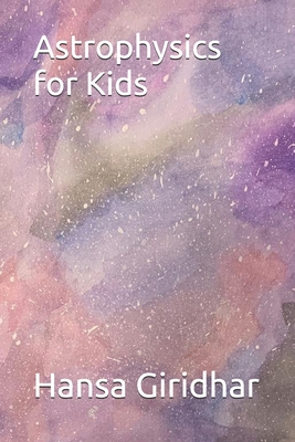 Astrophysics for Kids (For Kids by Hansa Giridhar)