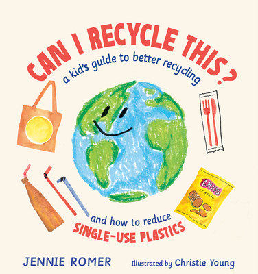 Can I Recycle This?: A Kid's Guide to Better Recycling and How to Reduce Single-Use Plastics By Jennie Romer, Christie Young (Illustrator) Cover Image
