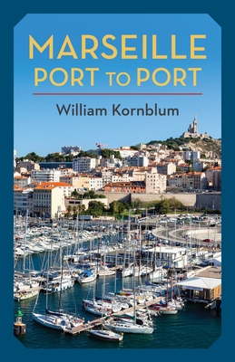 Marseille, Port to Port By William Kornblum Cover Image