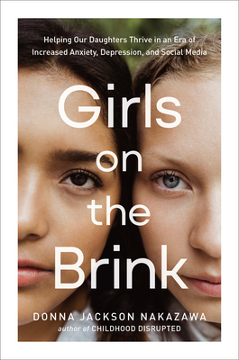 Girls on the Brink: Helping Our Daughters Thrive in an Era of Increased Anxiety, Depression, and Social Media By Donna Jackson Nakazawa Cover Image
