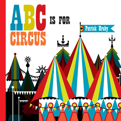ABC Is for Circus: Hardcover Popular Edition By Patrick Hruby (Artist) Cover Image