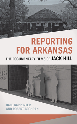 Reporting for Arkansas: The Documentary Films of Jack Hill (The Arkansas Character)