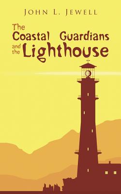 The Coastal Guardians and the Lighthouse By John L. Jewell Cover Image
