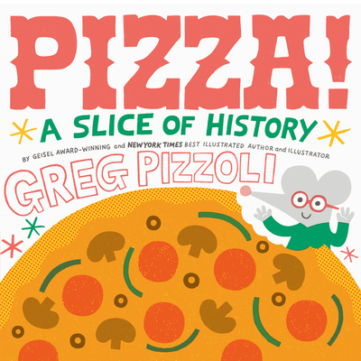 Pizza!: A Slice of History By Greg Pizzoli, Greg Pizzoli (Illustrator) Cover Image