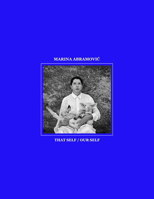 Marina Abramovic: That Self / Our Self By Marina Abramovic (Artist), Nicole Fritz (Editor), Hartmut Böhme (Text by (Art/Photo Books)) Cover Image