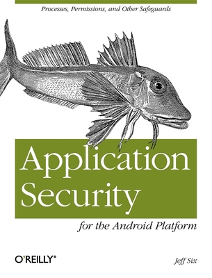 Application Security for the Android Platform: Processes, Permissions, and Other Safeguards By Jeff Six Cover Image