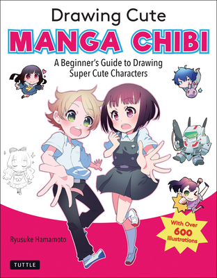 Drawing Cute Manga Chibi: A Beginner's Guide to Drawing Super Cute Characters By Ryusuke Hamamoto Cover Image