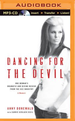 Dancing for the Devil: One Woman's Dramatic and Divine Rescue from the Sex Industry Cover Image