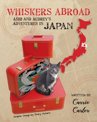 Whiskers Abroad: Ashi and Audrey's Adventures in Japan By Carrie Carter, Stacy Vickers (Designed by) Cover Image