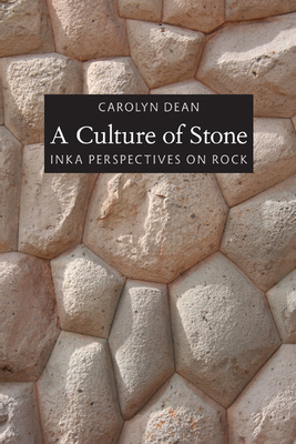 A Culture of Stone: Inka Perspectives on Rock By Carolyn J. Dean Cover Image