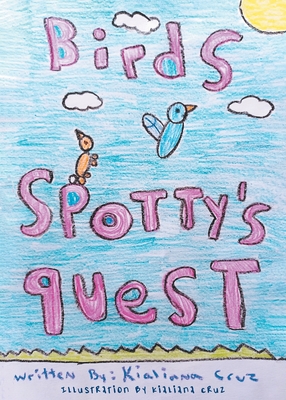 Birds: Spotty's Quest By Kialiana Cruz Cover Image