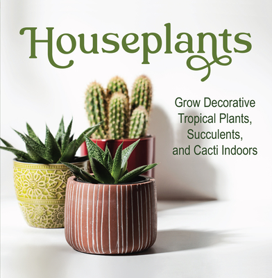 Houseplants: Grow Decorative Tropical Plants, Succulents, and Cacti Indoors By Publications International Ltd Cover Image