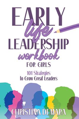 Early Life Leadership in Workbook for Girls: 101 Strategies to Grow Great Leaders Cover Image