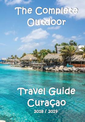 The Complete Travel Guide Curacao By Elke Verheugen Cover Image