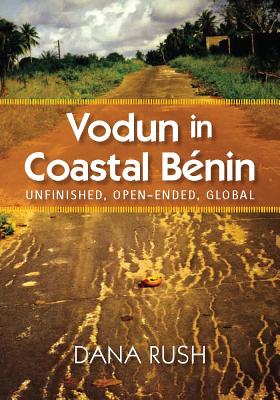 Vodun in Coastal Benin: Unfinished, Open-Ended, Global By Dana Rush Cover Image