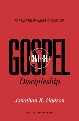 Gospel-Centered Discipleship: Revised and Expanded By Jonathan K. Dodson, Matt Chandler (Foreword by) Cover Image