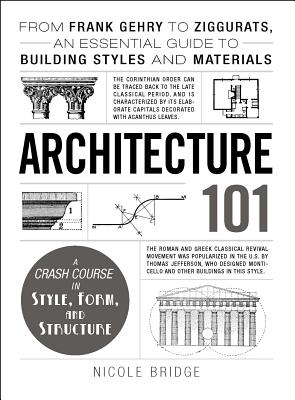 Architecture 101: From Frank Gehry to Ziggurats, an Essential Guide to Building Styles and Materials (Adams 101 Series) Cover Image