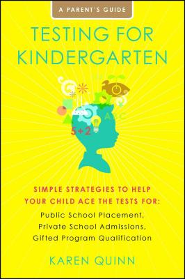 Testing for Kindergarten: Simple Strategies to Help Your Child Ace the Tests for: Public School Placement, Private School Admissions, Gifted Program Qualification Cover Image