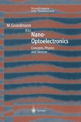 Nano-Optoelectronics: Concepts, Physics and Devices (Nanoscience and Technology) By Marius Grundmann (Editor) Cover Image