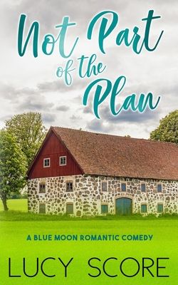 Not Part of the Plan: A Small Town Love Story By Lucy Score Cover Image