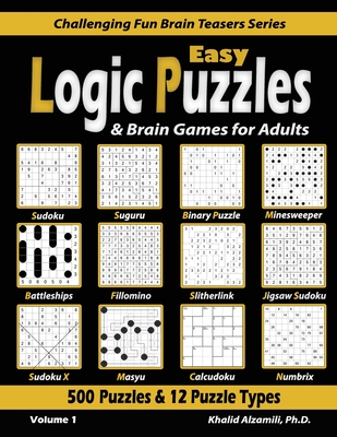 Easy Logic Puzzles & Brain Games for Adults: 500 Puzzles & 12 Puzzle Types (Sudoku, Fillomino, Battleships, Calcudoku, Binary Puzzle, Slitherlink, Sud By Khalid Alzamili Cover Image