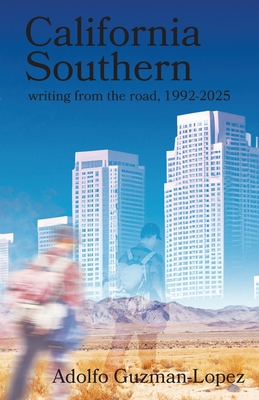California Southern: writing from the road, 1992-2025 By Adolfo Guzman-Lopez Cover Image
