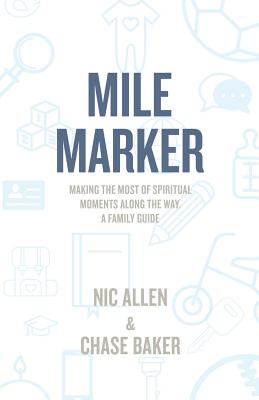 Mile Marker: Making the Most of Spiritual Moments Along the Way. a Family Guide By Nic Allen, Chase Baker Cover Image