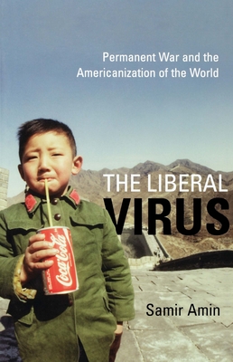 The Liberal Virus: Permanent War and the Americanization of the World Cover Image
