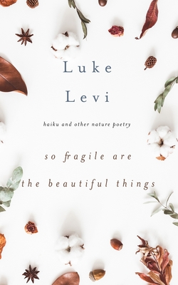 So Fragile Are the Beautiful Things: Haiku and Other Nature Poetry Cover Image