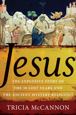 Jesus: The Explosive Story of the 30 Lost Years and the Ancient Mystery Religions Cover Image