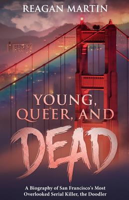 Young, Queer, and Dead: A Biography of San Francisco's Most Overlooked Serial Killer, the Doodler (Crime Shorts #7)
