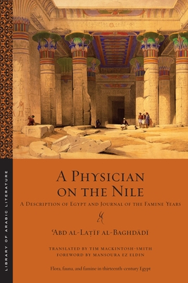 A Physician on the Nile: A Description of Egypt and Journal of the Famine Years (Library of Arabic Literature) By ʿabd Al-La&# Al-Baghdādī, Tim Mackintosh-Smith (Translator), Mansoura Ez-Eldin (Foreword by) Cover Image