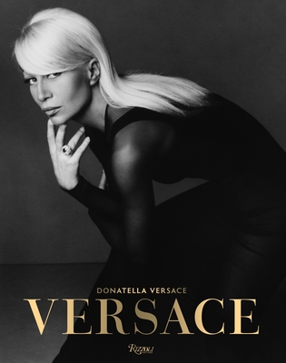 Versace By Donatella Versace, Maria Luisa Frisa, Stefano Tonchi, Tim Blanks (Contributions by), Ingrid Sischy (Contributions by) Cover Image