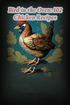 Bird in the Oven: 102 Chicken Recipes By Heavenly Home Mura Cover Image