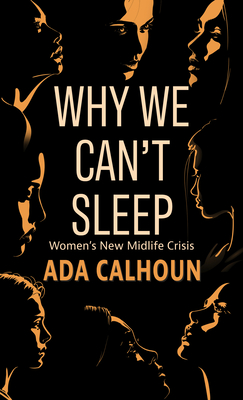 Why We Can't Sleep: Women's New Midlife Crisis By Ada Calhoun Cover Image
