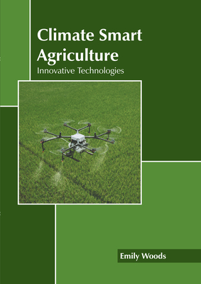 Climate Smart Agriculture: Innovative Technologies By Emily Woods (Editor) Cover Image