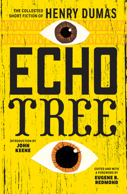 Echo Tree: The Collected Short Fiction of Henry Dumas By Henry Dumas, John Keene (Introduction by), Eugene Redmond (Editor) Cover Image