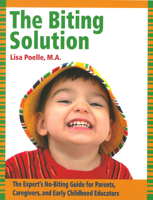The Biting Solution: The Expert's No-Biting Guide for Parents, Caregivers, and Early Childhood Educators Cover Image